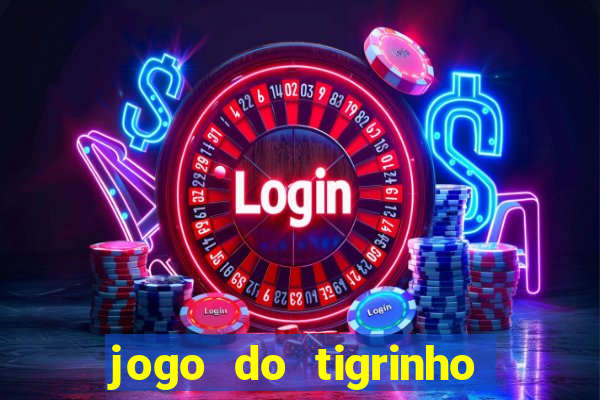 jogo do tigrinho que ganha dinheiro no cadastro